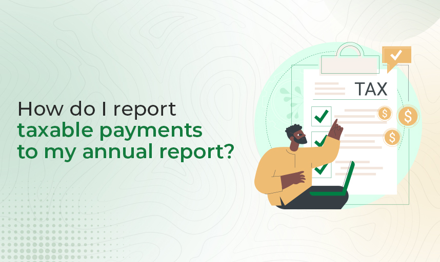 How do I report taxable payments to my annual report?